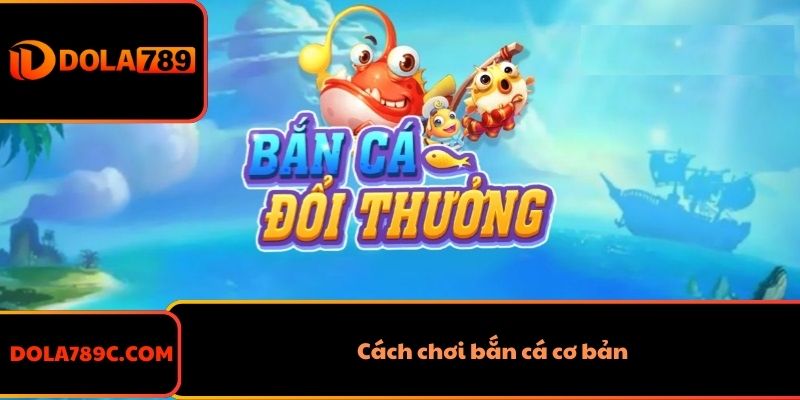 Cách chơi bắn cá cơ bản