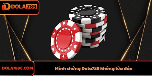 Minh chứng Dola789 không lừa đảo