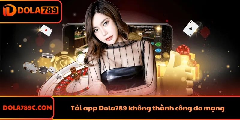 Tải app Dola789 không thành công do mạng