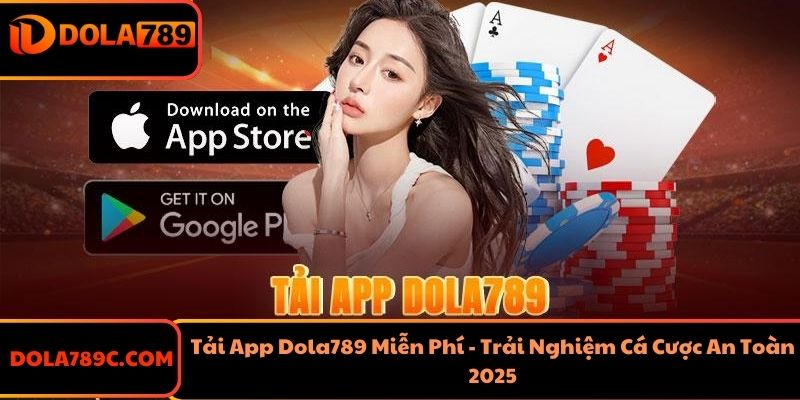 Tải App Dola789 Miễn Phí - Trải Nghiệm Cá Cược An Toàn 2025