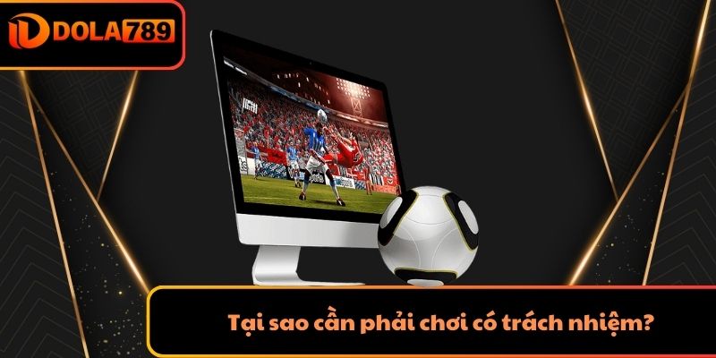 Tại sao cần phải chơi có trách nhiệm?