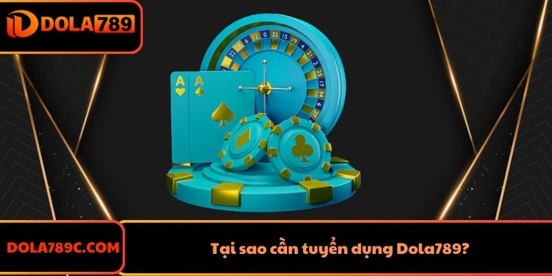 Tại sao cần tuyển dụng Dola789?