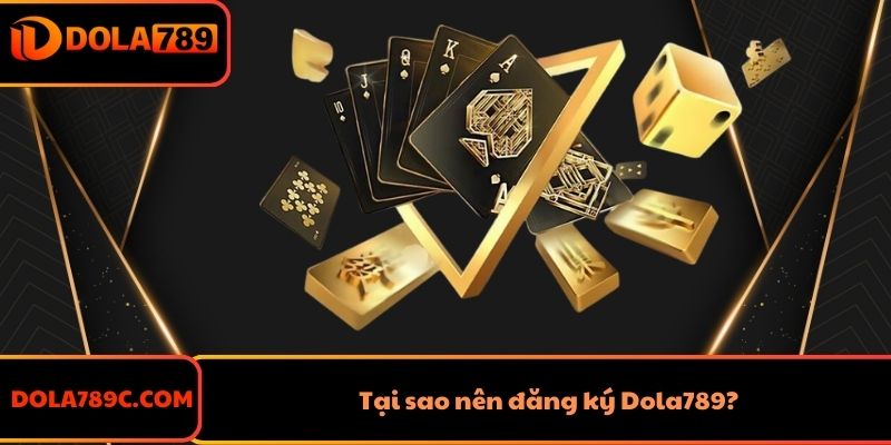 Tại sao nên đăng ký Dola789?