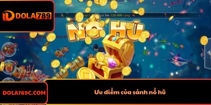 Ưu điểm của sảnh nổ hũ