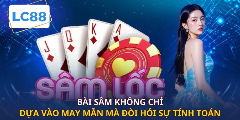 Bài sâm không chỉ dựa vào may mắn mà đòi hỏi sự tính toán