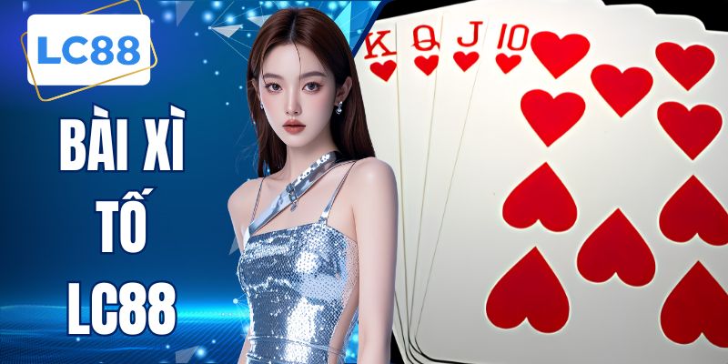 Bài Xì Tố LC88 - Hướng Dẫn Luật Chi Tiết Cho Bạn 2026