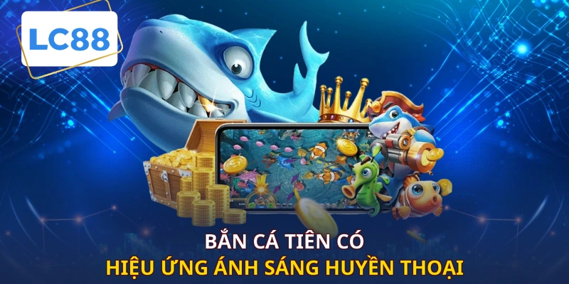 Bắn cá tiên có hiệu ứng ánh sáng huyền thoại
