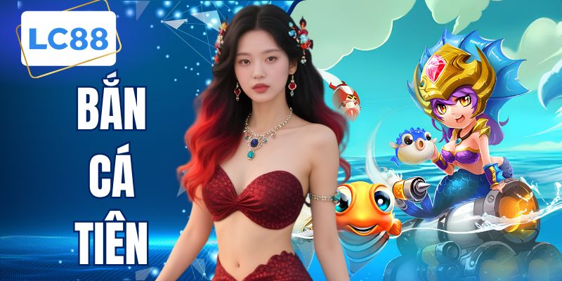 Bắn Cá Tiên LC88 - Cách Chơi Chi Tiết Cho Thành Viên 2026