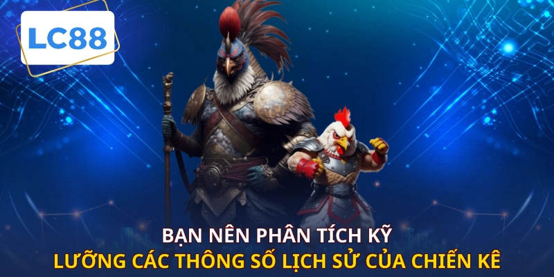 Bạn nên phân tích kỹ lưỡng các thông số lịch sử của chiến kê