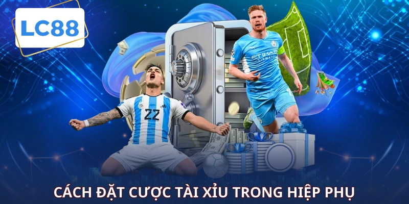Cách đặt cược tài xỉu trong hiệp phụ