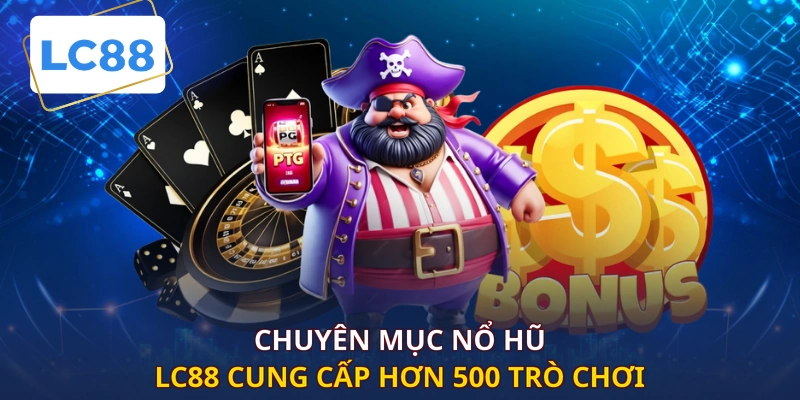 Chuyên mục Nổ Hũ LC88 cung cấp hơn 500 trò chơi