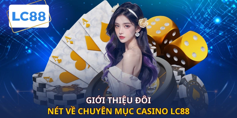 Giới thiệu đôi nét về chuyên mục Casino LC88
