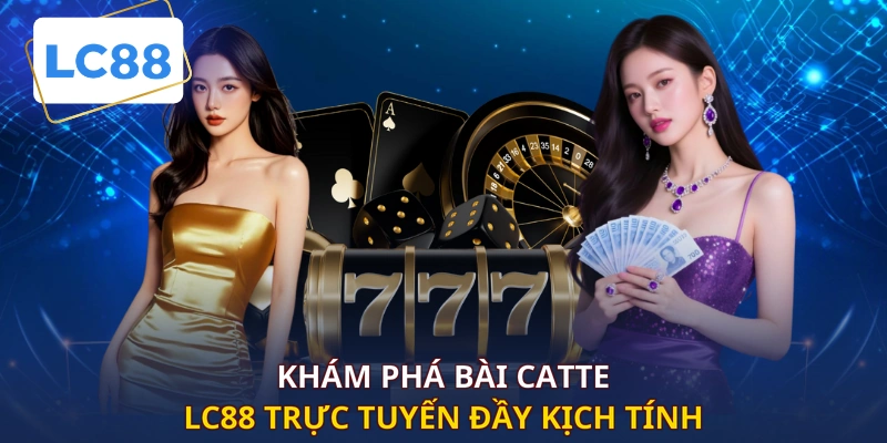 Khám phá bài catte LC88 trực tuyến đầy kịch tính