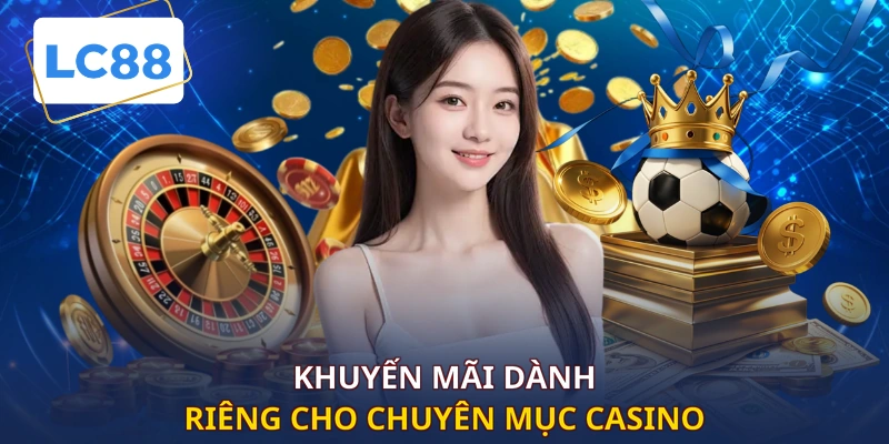 Khuyến mãi dành riêng cho chuyên mục Casino