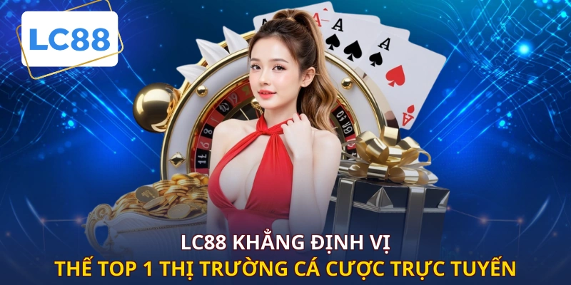 LC88 khẳng định vị thế top 1 thị trường cá cược trực tuyến