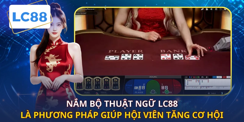 Nắm bộ thuật ngữ LC88 là phương pháp giúp hội viên tăng cơ hội