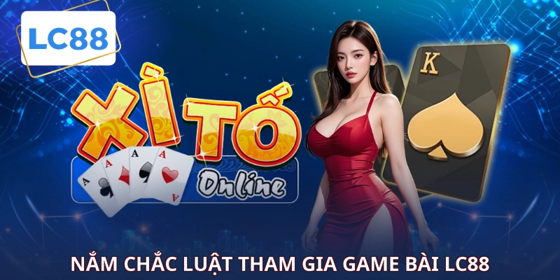 Nắm chắc luật tham gia game bài LC88