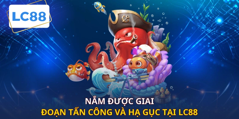 Nắm được giai đoạn tấn công và hạ gục tại LC88