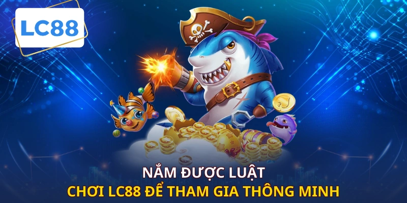 Nắm được luật chơi LC88 để tham gia thông minh