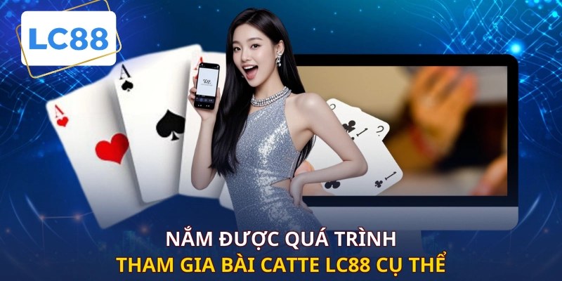 Nắm được quá trình tham gia bài catte LC88 cụ thể