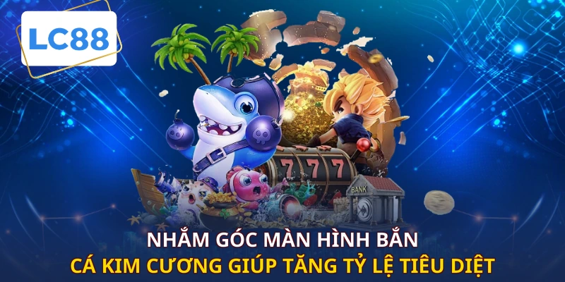 Nhắm góc màn hình bắn cá kim cương giúp tăng tỷ lệ tiêu diệt