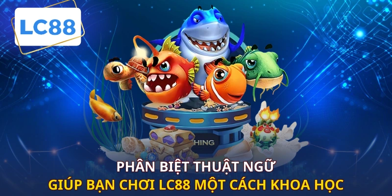 Phân biệt thuật ngữ giúp bạn chơi LC88 một cách khoa học