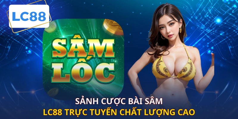 Sảnh cược bài sâm LC88 trực tuyến chất lượng cao