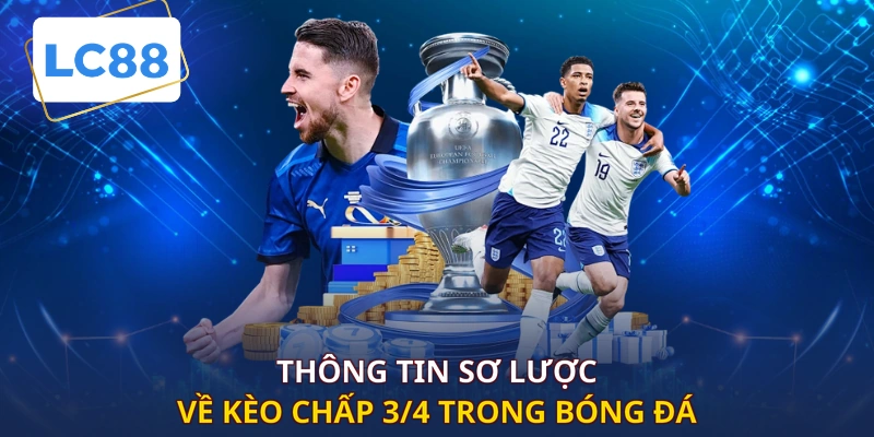 Thông tin sơ lược về kèo chấp 3/4 trong bóng đá
