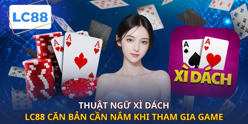 Thuật ngữ xì dách LC88 căn bản cần nắm khi tham gia game