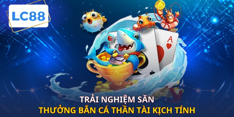 Trải nghiệm săn thưởng bắn cá thần tài kịch tính