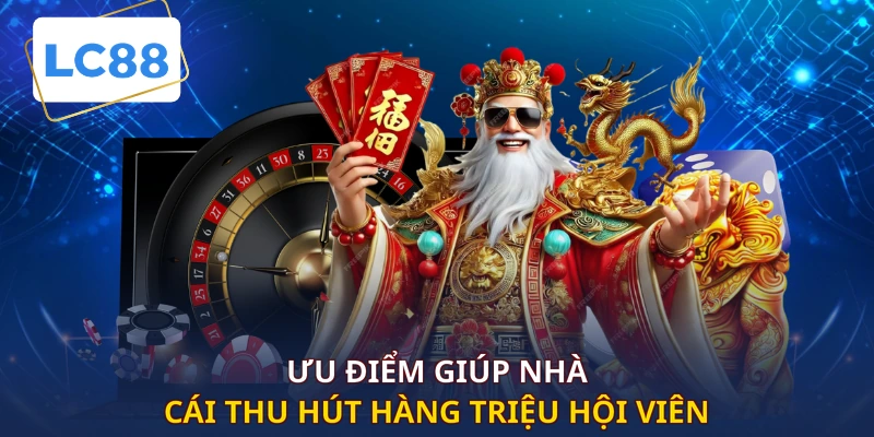 Ưu điểm giúp nhà cái thu hút hàng triệu hội viên